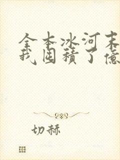 全本冰河末世:我囤积了亿亿万物资