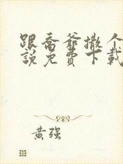 跟乔爷撒个娇小说免费下载