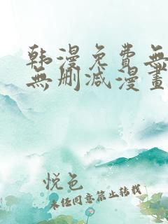 韩漫免费无羞遮无删减漫画大全集免费