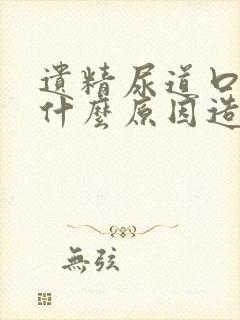 遗精尿道口刺痛什么原因造成的