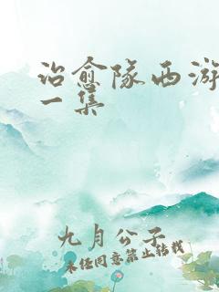 治愈队西游记第一集