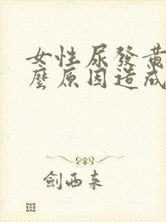 女性尿发黄是什么原因造成的