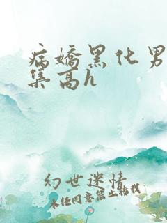 病娇黑化男主合集高h