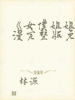 《女仆姐姐》动漫完整版免费观看