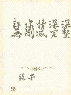 许你情深深似海无删减完整版