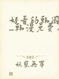 好看的韩国漫画_韩漫免费在线阅读