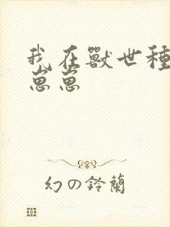 我在兽世种田养崽崽