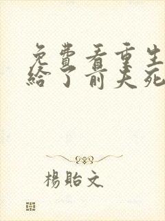 免费看重生后嫁给了前夫死对头