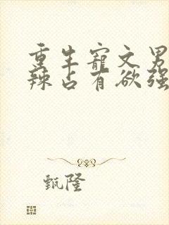 重生宠文男主狠辣占有欲强