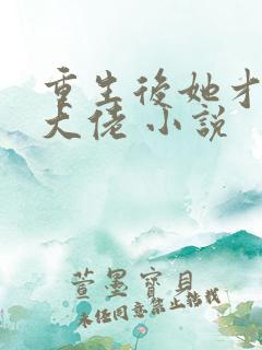 重生后她才是真大佬 小说