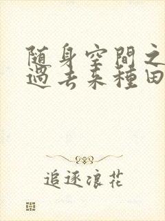 随身空间之重生过去来种田