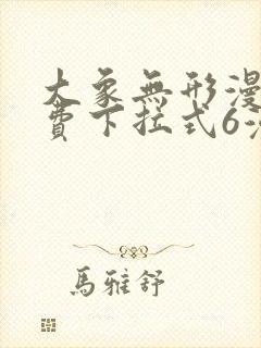 大象无形漫画免费下拉式6漫画