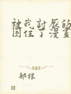 被我讨厌的男人困住了漫画在线观看