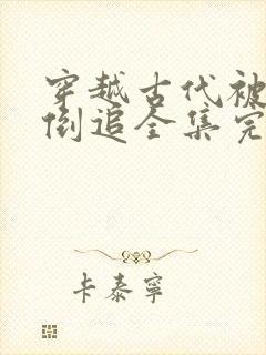 穿越古代被女帝倒追全集完整版