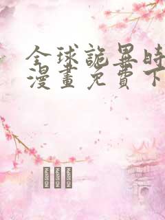 全球诡异时代.漫画免费下拉式