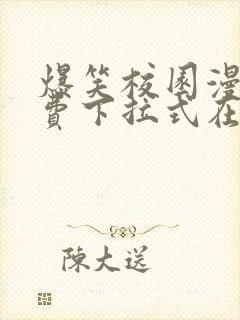 爆笑校园漫画免费下拉式在线阅读,光线漫画