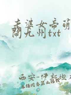 老婆女帝萌娃大闹九州txt