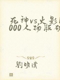 死神vs火影1000人物版破解版下载