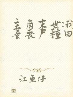 主角末世:我靠养丧尸种田的小说