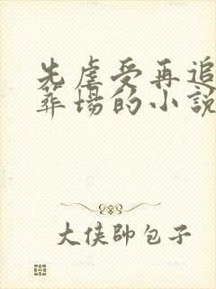 先虐受再追妻火葬场的小说