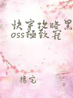 快穿攻略黑化boss极致宠