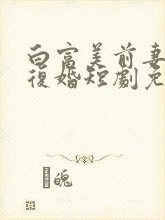白富美前妻跪求复婚短剧免费观看
