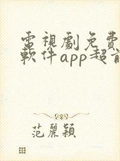 电视剧免费观看软件app超前点播