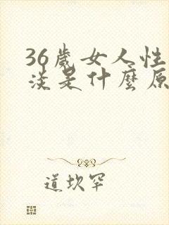 36岁女人性冷淡是什么原因