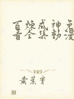 百炼成神免费观看全集动漫高清版