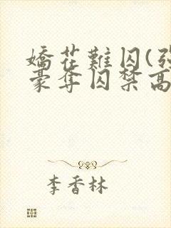 娇花难囚(强取豪夺囚禁高h