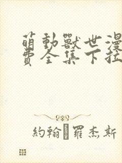 萌动兽世漫画免费全集下拉式漫画