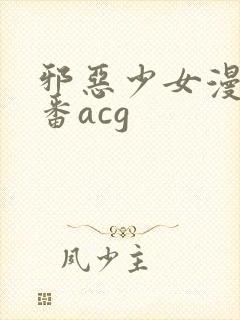 邪恶少女漫画里番acg