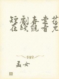 短剧春棠花欲醉在线观看免费