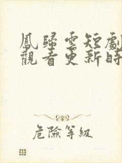 凤归云短剧免费观看更新时间