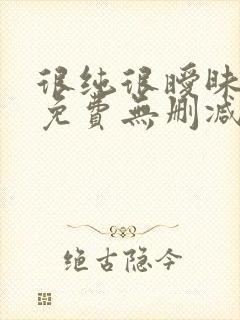 很纯很暧昧漫画免费无删减