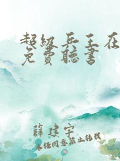 超级兵王在都市免费听书