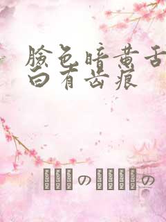 脸色暗黄舌苔发白有齿痕