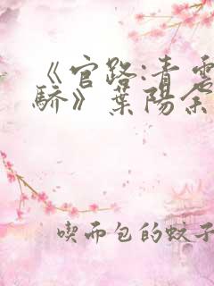 《官路:青云天骄》叶阳余秋水