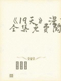 《19天》漫画全集免费阅读