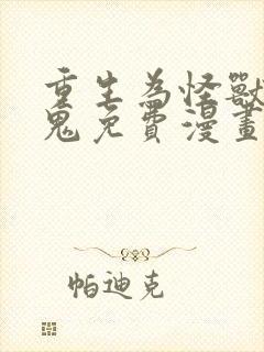 重生为怪兽什么鬼免费漫画