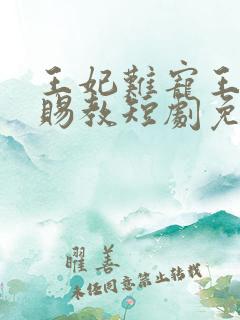 王妃难宠王爷请赐教短剧免费观看