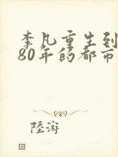 李凡重生到1980年的都市小说