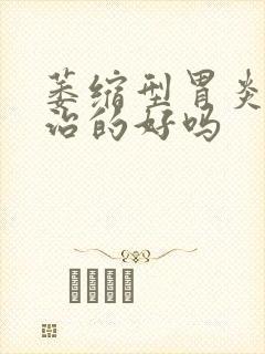 萎缩型胃炎可以治的好吗