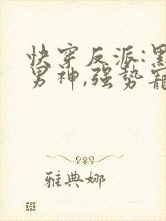 快穿反派:黑化男神,强势宠