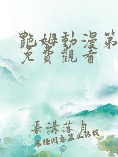 艳姆动漫第一集免费观看