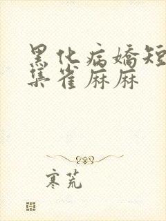 黑化病娇短篇合集雀麻麻