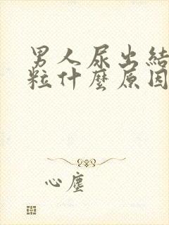 男人尿出结晶颗粒什么原因