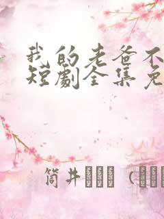 我的老爸不简单短剧全集免费观看