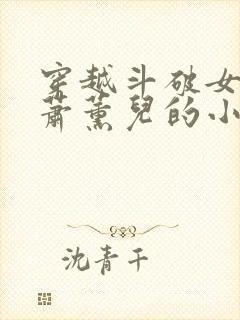 穿越斗破女主是萧薰儿的小说