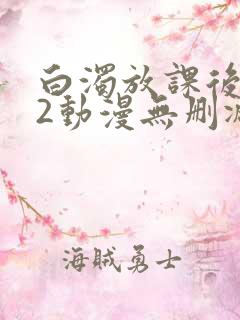 白浊放课后1～2动漫无删减